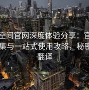 秘语空间官网深度体验分享：官网入口合集与一站式使用攻略，秘密空间翻译