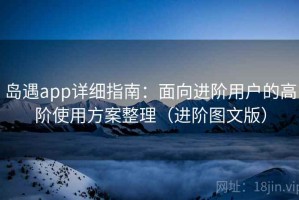 岛遇app详细指南：面向进阶用户的高阶使用方案整理（进阶图文版）
