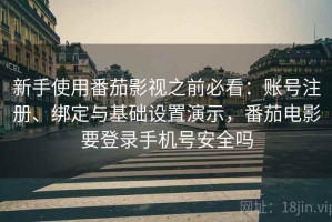新手使用番茄影视之前必看：账号注册、绑定与基础设置演示，番茄电影要登录手机号安全吗