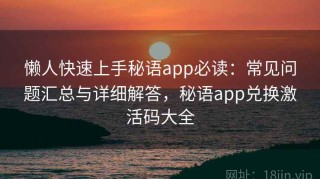 懒人快速上手秘语app必读：常见问题汇总与详细解答，秘语app兑换激活码大全