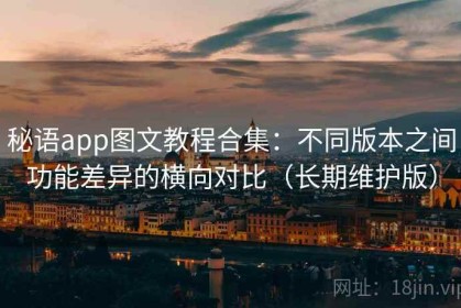 秘语app图文教程合集：不同版本之间功能差异的横向对比（长期维护版）