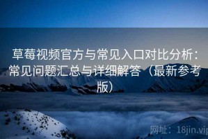 草莓视频官方与常见入口对比分析：常见问题汇总与详细解答（最新参考版）