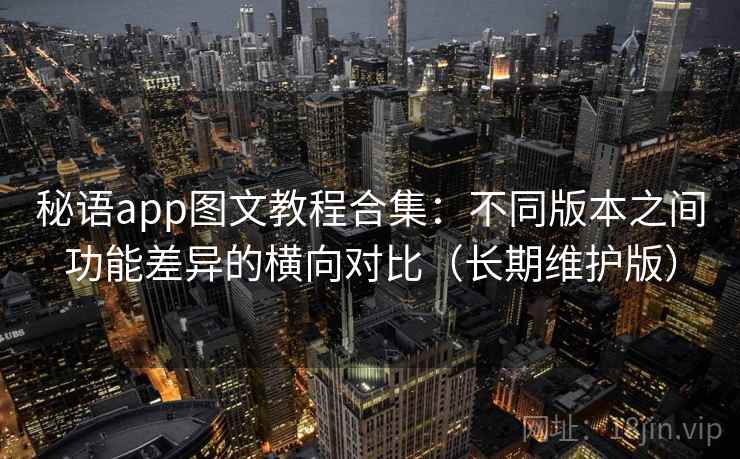 秘语app图文教程合集：不同版本之间功能差异的横向对比（长期维护版）
