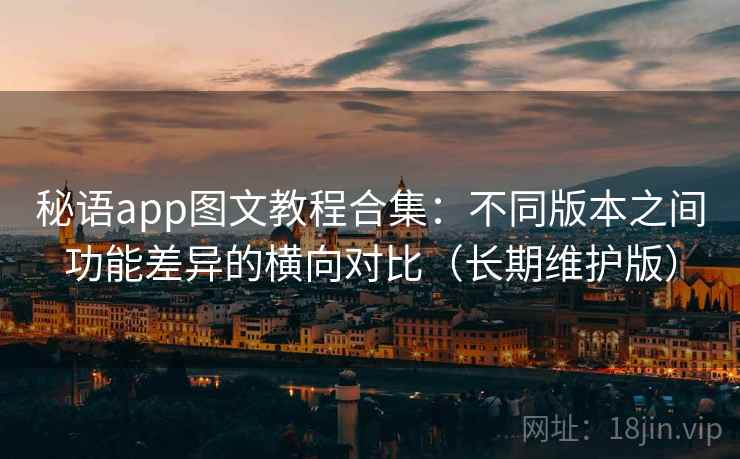 秘语app图文教程合集：不同版本之间功能差异的横向对比（长期维护版）
